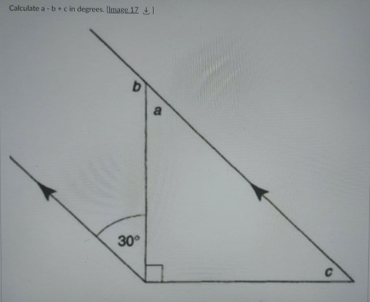 Calculate a - b +c in degrees. [Image 17 1
a
30°
