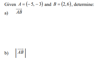 Given A = (- 5, – 3) and B= (2,6), determine:
a)
AB
b)
АВ
