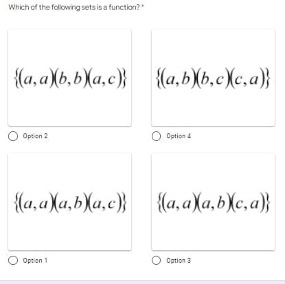 Which of the following sets is a function?*
{(a, a)b,b)Xa,c)} {a,b)b,cXc,a)}
Option 2
O Option 4
{(a,a)a,b\a,c}} {a, a)a,b\c, a}
Option 1
O Option 3
