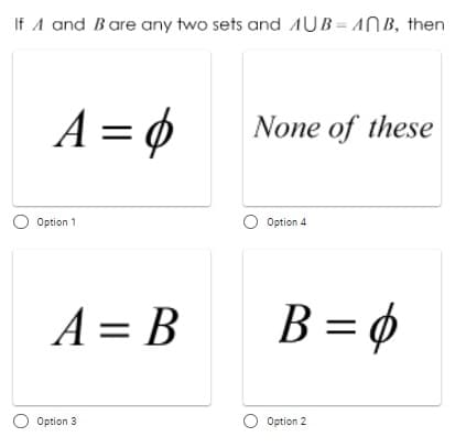 If A and Bare any two sets and MŪB = ANB, then
A = 6
None of these
O Option 1
O Option 4
A = B
B = ¢
Option 3
O Option 2
