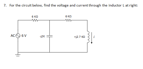 7. For the circuit below, find the voltage and current through the inductor L at right:
6 KO
6 KQ
ww
ACO 6V
-j2K
+j2.7 KO
