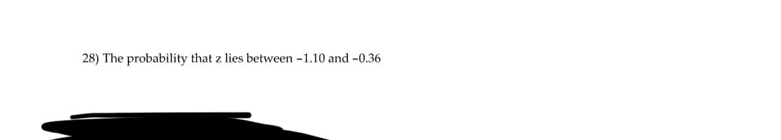 28) The probability that z lies between -1.10 and -0.36