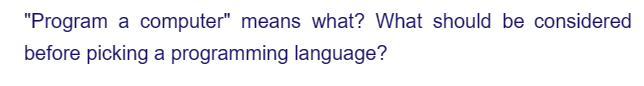 "Program a computer" means what? What should be considered
before picking a programming language?