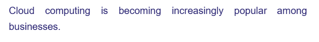 Cloud computing is becoming increasingly popular among
businesses.