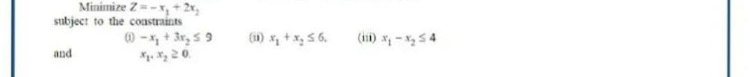 Minimize Z=-x₂ + 2x₂
subject to the constraints
(1)-x₂ + 3x₂ ≤ 9
X. X₂ 20.
and
(11) x₂ + x₂ ≤ 6.
(11) x₁-x₂54