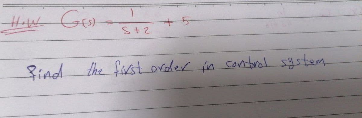 HaW GE
+5
S+2
find the fivst order fn contral system
