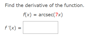 Find the derivative of the function.
f(x) = arcsec(7x)
f '(x) =
