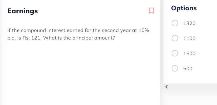 Earnings
Options
1320
If the compound interest earned for the second year at 10%
p.a. is Rs. 121. What is the principal amount?
1100
1500
500
