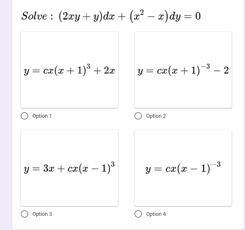 Solve : (2xy+ y)dx + (x²
– x)dy = 0
-
y = cx(x + 1)³ + 2x
y = cx(x + 1)-3 – 2
Option 1
Option 2
y = 3x + cx(x – 1)
y = cæ(x – 1) ³
-3
-
Option 3
Option 4
