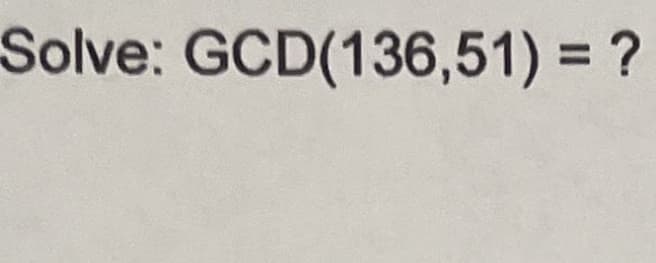 Solve: GCD(136,51) = ?