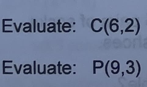 Evaluate: C(6,2)
Evaluate: P(9,3)