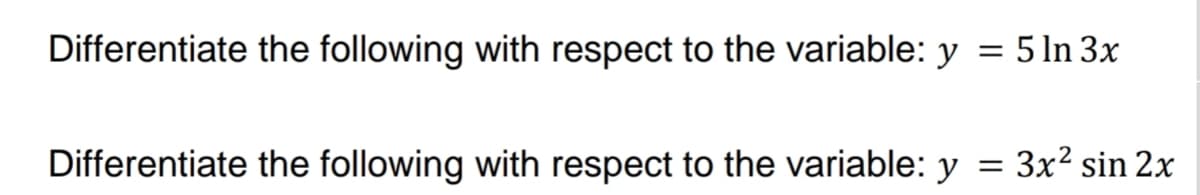 Differentiate the following with respect to the variable: y
5 In 3x
Differentiate the following with respect to the variable: y
3x2 sin 2x
