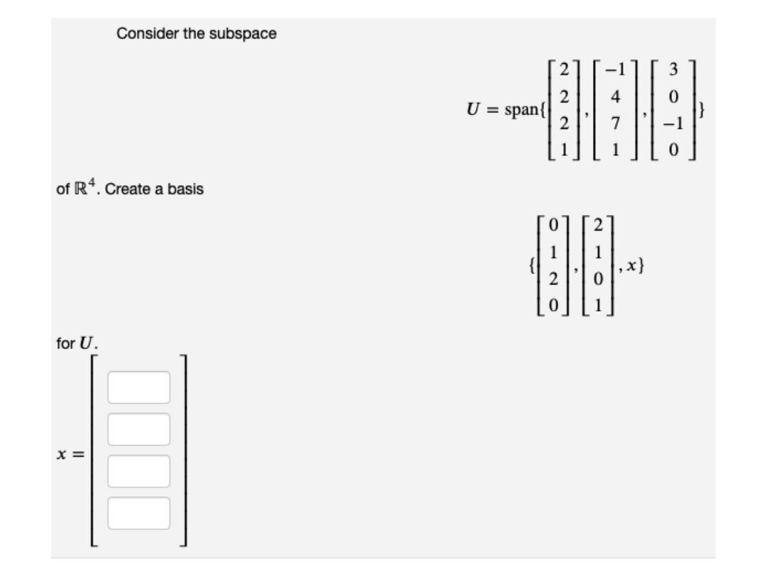 of R4. Create a basis
for U.
Consider the subspace
X =
000
U=
009
00-
span{
2221
T +