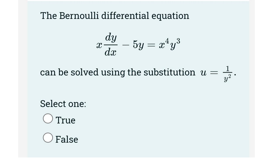 The Bernoulli differential equation
dy
3
-
- 5y = x¹₁
x³y²
d.x
X
can be solved using the substitution u =
y²
Select one:
True
O False