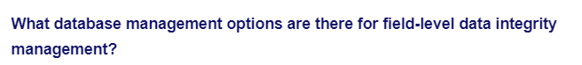 What database management options are there for field-level data integrity
management?