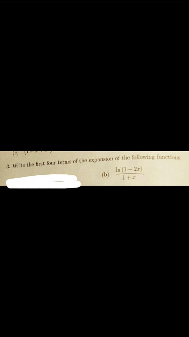 (C)
3. Write the first four terms of the expansion of the following functions
In (1-2r)
(b)
1+r
