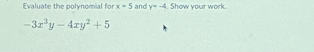 Evaluate the polynomial for x = 5 and y= -4. Show your work.
-3r°y – 4ry? + 5
