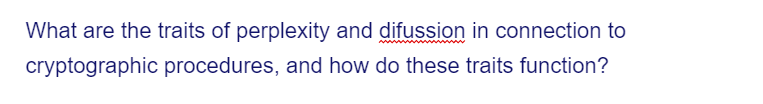 What are the traits of perplexity and difussion in connection to
cryptographic procedures, and how do these traits function?