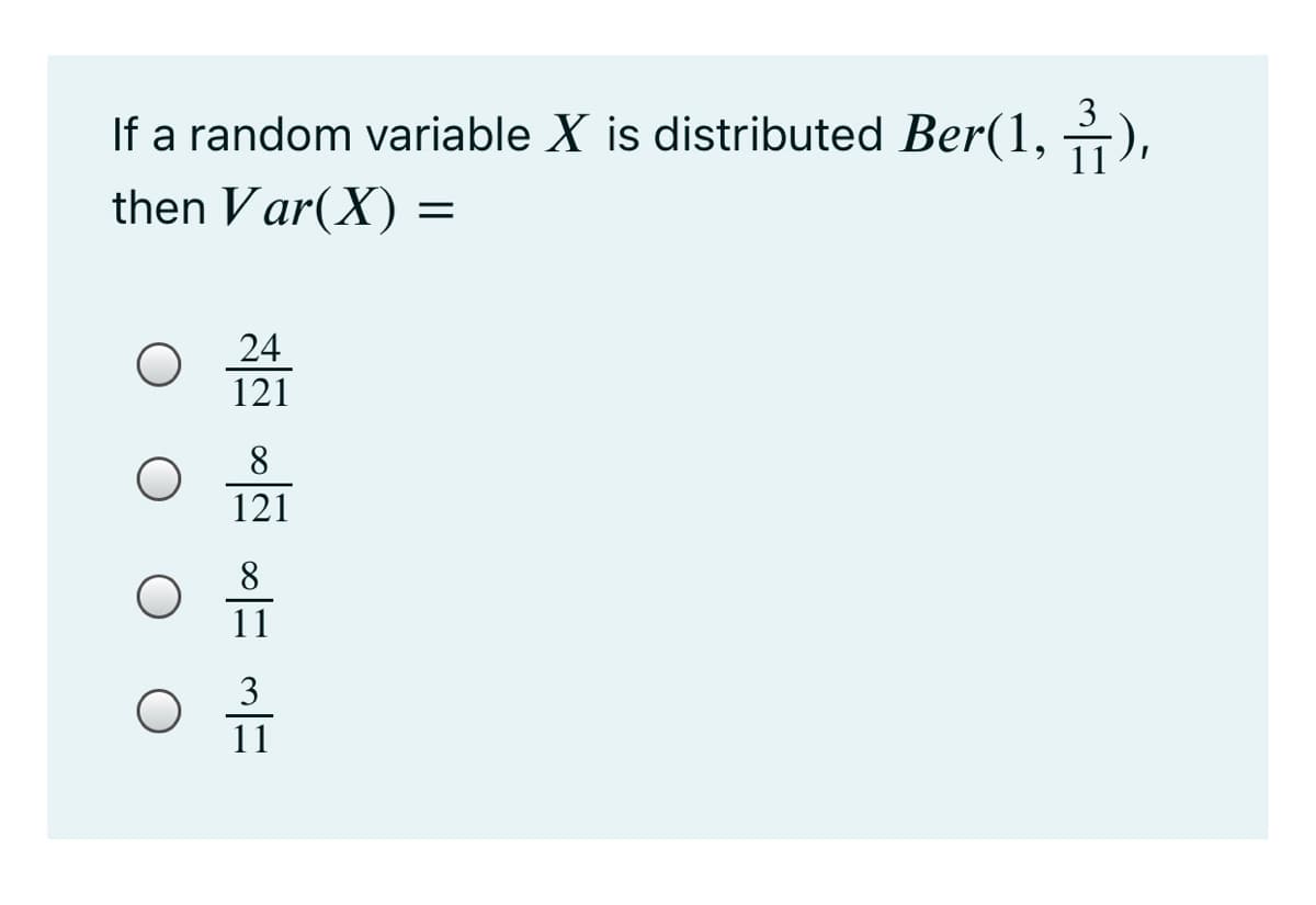 If a random variable X is distributed Ber(1, ),
then Var(X)
24
121
8.
121
8.
11
3
11
