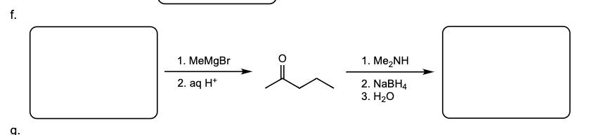 f.
σ
1. MeMgBr
2. aq H+
1. Me,NH
2. NaBH4
3. H₂O