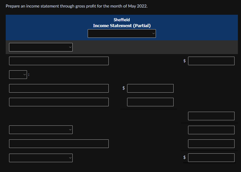 Prepare an income statement through gross profit for the month of May 2022.
Sheffield
Income Statement (Partial)
$
%24
%24
