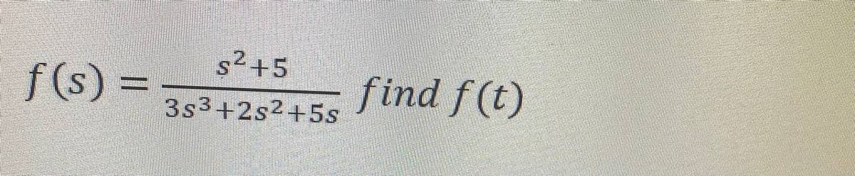 f(s) =
s² +5
3s3+2s2+5s
find f(t)