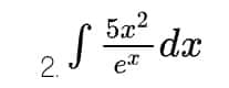 5x²
S -dx
2. ex