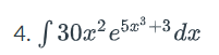 4. f 30x²5x³+3 dx
e