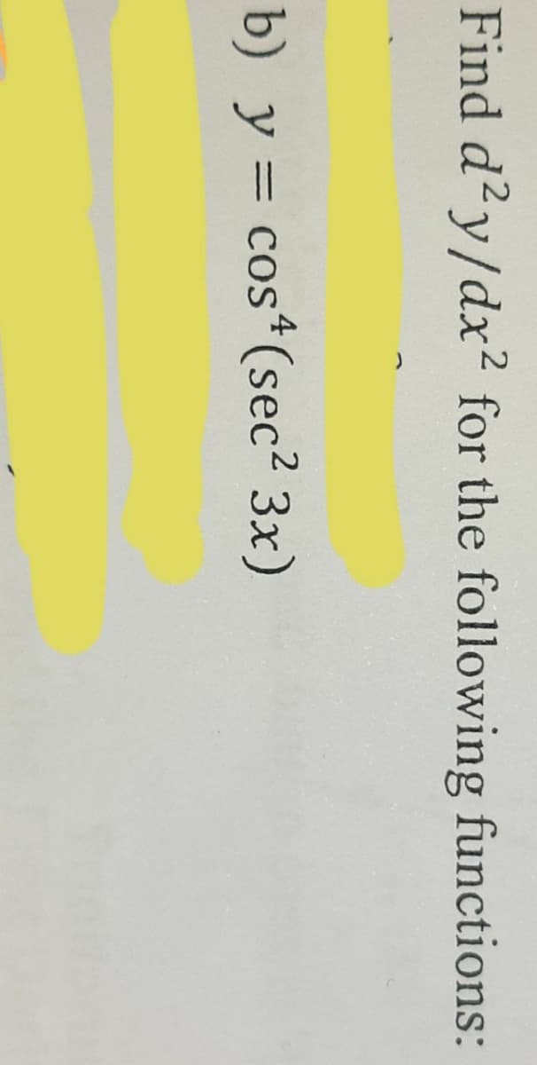 Find d?y/dx2 for the following functions:
4
b) y = cos*(sec2 3x)
