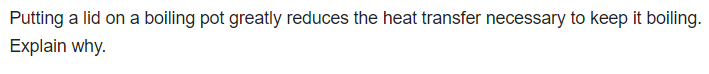 Putting a lid on a boiling pot greatly reduces the heat transfer necessary to keep it boiling.
Explain why.
