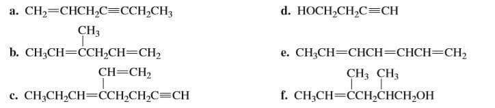 d. HOCH,CH,C=CH
a.
CH,=CHCH,C=CCH,CH3
CH3
е. CH,CH3CHСН—СНCH3CH,
b. CH;CH=CCH,CH=CH2
CH=CH2
CHз CHз
f. CH,CH3CCH,СНCH,OH
с. СН-СH,CH—ССH-CH-C3CH
