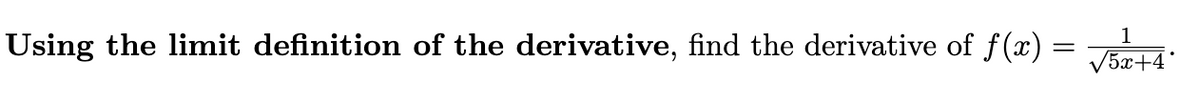 Using the limit definition of the derivative, find the derivative of f(x) =
1
√5x+4*