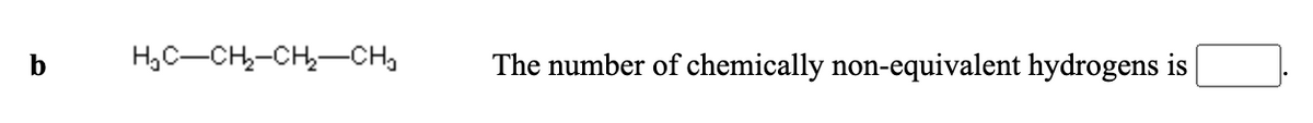 b
H,C-CH,-CH,-CH,
The number of chemically non-equivalent hydrogens is
