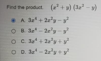 Find the product. (x² + y) (3x² – y)
O A. 3a + 2a'y- y?
– 2a?y – y²
O B. 3x4
4
O C. 3x + 2x²y+ y?
O D. 3a - 2a'y+ y?
