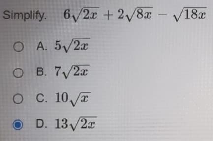 Simplify. 6/2æ + 2/8x -
- V18x
OA. 5/2x
о В. 7/2а
о с. 10у
D. 13/2x
