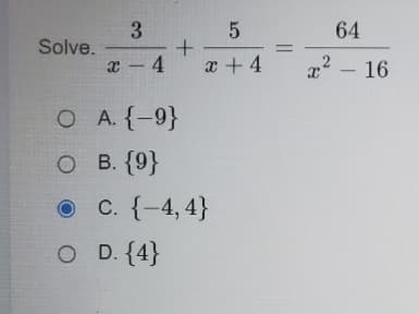 3.
Solve.
x – 4
5
64
x +4
x - 16
O A. {-9}
O B. {9}
C. {-4, 4}
O D. {4}
