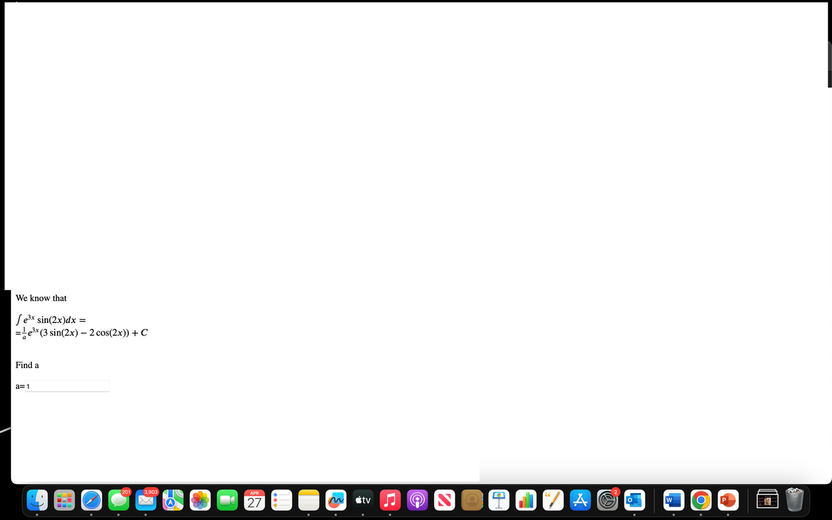 We know that
fe³x sin(2x) dx =
=
=e³x (3 sin(2x) - 2 cos(2x)) + C
Find a
a= 1
201
3,903
APR
27
tv
2
AⓇ
W
O
P
