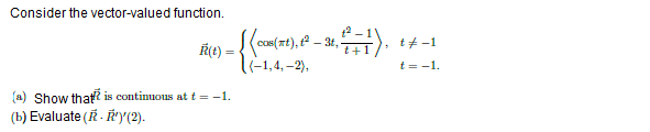 Consider the vector-valued function.
R(t):
(a) Show that is continuous at t = -1.
(b) Evaluate (Ř. Ř¹)'(2).
-3t,
=
-{{com(171), 82 - 31, 2+1),
t+
(-1,4,-2),
t# -1
t = -1.