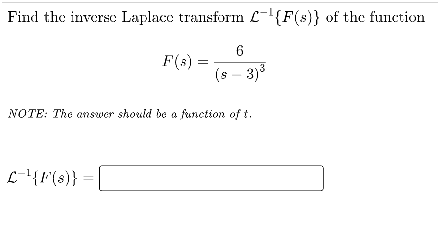 Find the inverse Laplace transform L-{F(s)} of the function
6
F(s) =
(s – 3)*
NOTE: The answer should be a function of t.
L-l{F(s)} =
