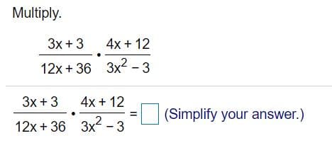 Multiply.
3x + 3
4x + 12
12x + 36 3x -3
3x + 3
4x + 12
(Simplify your answer.)
12x + 36 3x2 - 3
