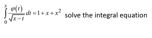0
(¹)_dt=1+x+x² solve the integral equation
√x-t