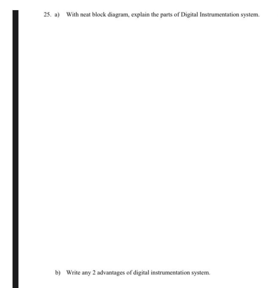 25. a) With neat block diagram, explain the parts of Digital Instrumentation system.
b) Write any 2 advantages of digital instrumentation system.
