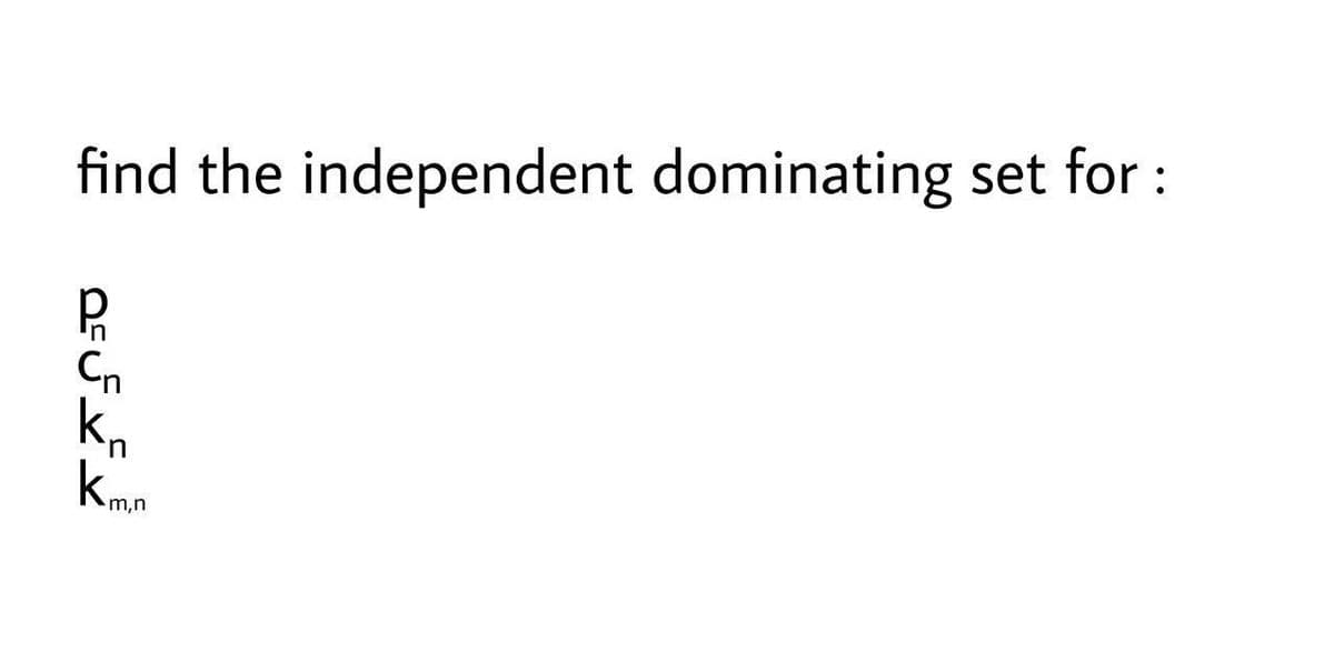 find the independent dominating set for :
Cn
u.
Kmn
