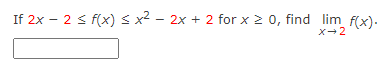 If 2x - 2 ≤ f(x) ≤ x² - 2x + 2 for x ≥ 0, find lim_ f(x).
X-2