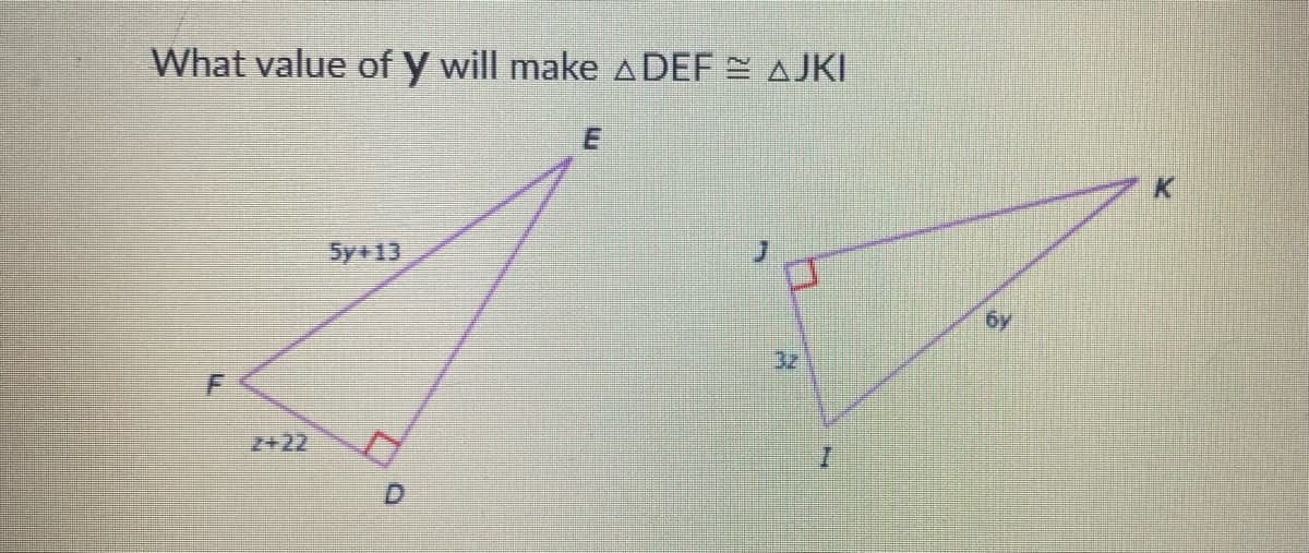 What value of y will make A DEF = AJKI
5y+13
6y
32
2+22
