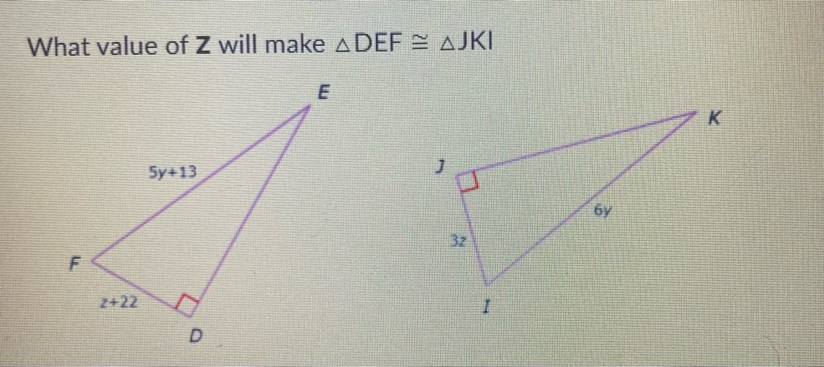 What value of Z will make ADEF AJKI
Sy+13
6y
3z
2+22
