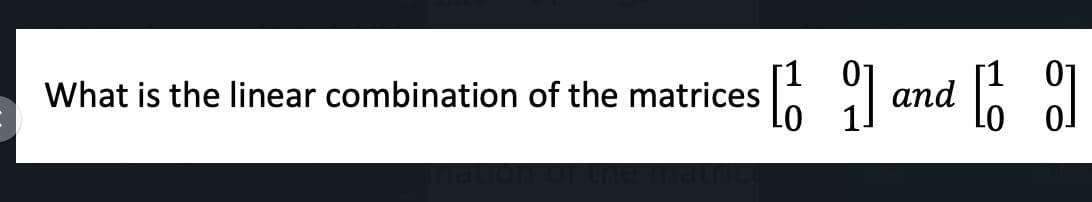 What is the linear combination of the matrices
аnd
