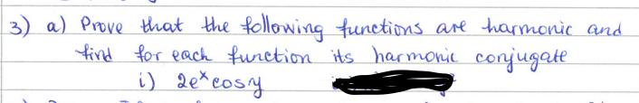 (3) a) Prove that the following functions are harmonic and
find for each function its harmonic conjugate
i) 2e*cosy