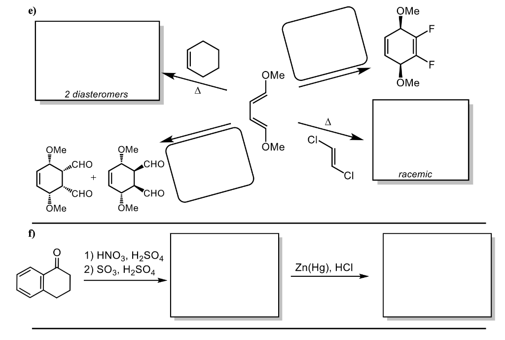 e)
f)
2 diasteromers
OMe
OMe
CHO
+
"CHO
OMe
OMe
12,08
OMe
CHO
CHO
1) HNO3, H₂SO4
2) SO3, H₂SO4
OMe
A
CI
t
CI
Zn(Hg), HCI
OMe
OMe
.F
F
racemic