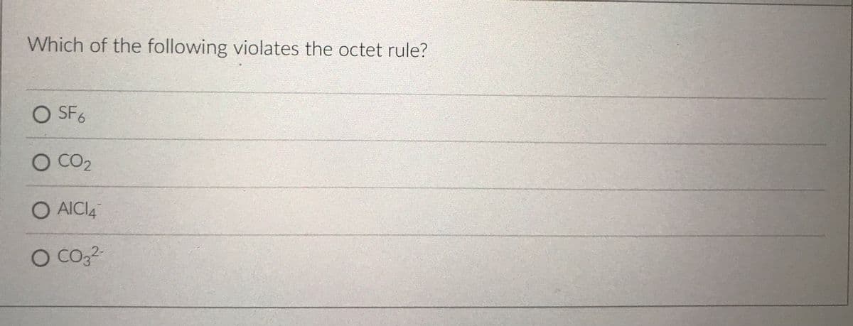 Which of the following violates the octet rule?
O SF6
O CO2
O AICI4
2-
